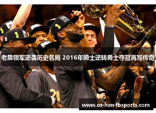 老詹领军逆袭历史名局 2016年骑士逆转勇士夺冠再写传奇