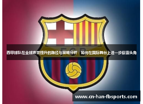 西甲球队在全球声誉提升的路径与策略分析：如何在国际舞台上进一步崭露头角