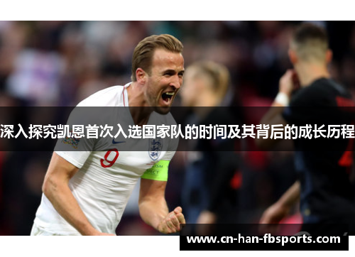 深入探究凯恩首次入选国家队的时间及其背后的成长历程