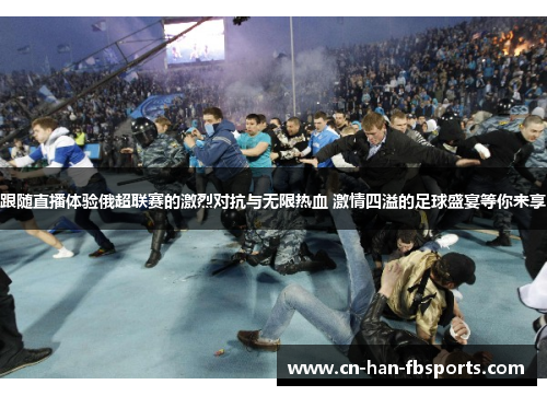 跟随直播体验俄超联赛的激烈对抗与无限热血 激情四溢的足球盛宴等你来享