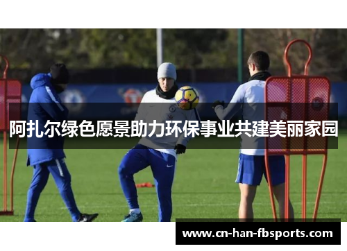 阿扎尔绿色愿景助力环保事业共建美丽家园