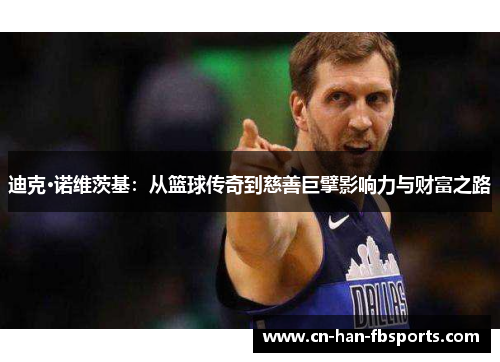 迪克·诺维茨基：从篮球传奇到慈善巨擘影响力与财富之路