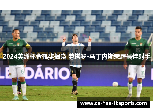 2024美洲杯金靴奖揭晓 劳塔罗·马丁内斯荣膺最佳射手 2024美洲杯金靴奖揭晓 劳塔罗·马丁内斯荣膺最佳射手