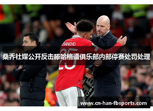 桑乔社媒公开反击滕哈格遭俱乐部内部停赛处罚处理