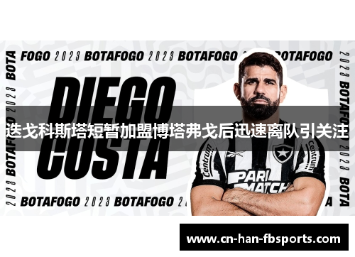 迭戈科斯塔短暂加盟博塔弗戈后迅速离队引关注