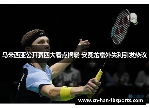 马来西亚公开赛四大看点揭晓 安赛龙意外失利引发热议